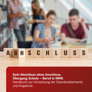 Deckblatt "Kein Abschluss ohne Anschluss. Übergang Schule - Beruf in NRW. Handbuch zu Umsetzung der Standardelemente und Angebote.